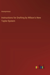Instructions for Drafting by Wilson's New Taylor-System