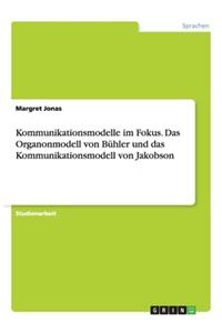 Kommunikationsmodelle im Fokus. Das Organonmodell von Bühler und das Kommunikationsmodell von Jakobson