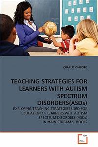 TEACHING STRATEGIES FOR LEARNERS WITH AUTISM SPECTRUM DISORDERS(ASDs)