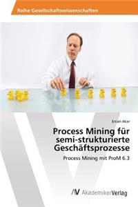 Process Mining für semi-strukturierte Geschäftsprozesse