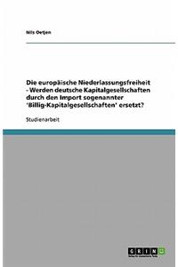 Die europäische Niederlassungsfreiheit - Werden deutsche Kapitalgesellschaften durch den Import sogenannter 'Billig-Kapitalgesellschaften' ersetzt?