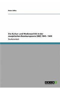 Kultur- und Medienpolitik in der sowjetischen Besatzungszone (SBZ) 1945 - 1949