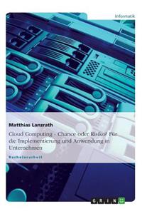 Cloud Computing - Chance oder Risiko? Für die Implementierung und Anwendung in Unternehmen