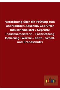 Verordnung über die Prüfung zum anerkannten Abschluß Geprüfter Industriemeister / Geprüfte Industriemeisterin - Fachrichtung Isolierung (Wärme-, Kälte-, Schall- und Brandschutz)