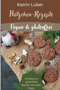 Plätzchen-Rezepte Vegan & glutenfrei: Einstieg ins glutenfreie Backen mit vielen Tipps!