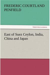 East of Suez Ceylon, India, China and Japan