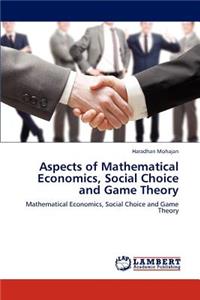 Aspects of Mathematical Economics, Social Choice and Game Theory
