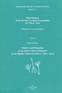 Final Reports of the Syrian-German Excavations at Tell El-'Abd / Pottery and Potmarks at an Early Urban Settlement of the Middle Euphrates River Valley, Syria