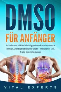 DMSO fur Anfanger: Das Handbuch zum effektiven Heilmittel gegen diverse Krankheiten, chronische Schmerzen, Entzundungen & Bindegewebe-Schaden - Dimethylsulfoxid Salbe, Tropfen, Creme richtig anwenden