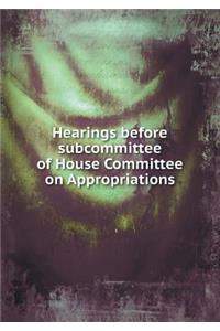 Hearings Before Subcommittee of House Committee on Appropriations