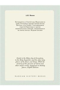 Guide to the Holy city of Jerusalem, to the Holy Sepulchre and the other holy places of the East, and Sinai. With the memory of the passion of Christ and other major events, happened in theholy places. Eighth Edition
