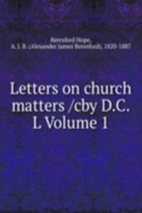 Letters on church matters cby D.C.L Volume 1