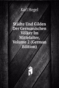 Stadte Und Gilden Der Germanischen Volker Im Mittelalter, Volume 2 (German Edition)