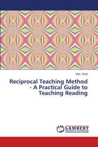 Reciprocal Teaching Method - A Practical Guide to Teaching Reading