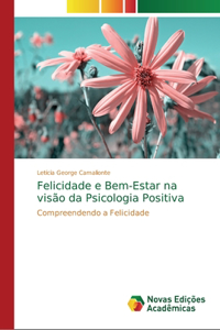 Felicidade e Bem-Estar na visão da Psicologia Positiva