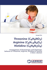 Threonine (C4H9NO3) Arginine (C6H14N4O2) Histidine (C6H9N3O4)