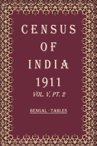 Census Of India 1911: Bihar And Orissa - Tables and Bengal And Sikkim - Chapter I of Administrative Volume Volume Book 9 Vol. V, Pt. 3 & 4 [Hardcover]