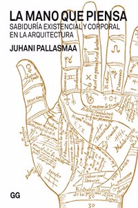 La mano que piensa: Sabiduria existencial y corporal en la arquitectura