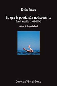 Lo que la poesia aun no ha escrito: Poesia reunida (2013-2020)