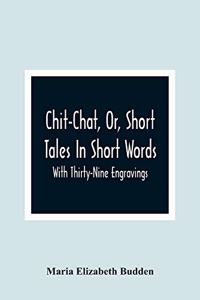 Chit-Chat, Or, Short Tales In Short Words