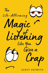 Life-Affirming Magic of Listening Like You Give a Crap