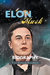 Elon Musk Biography For Young Readers
