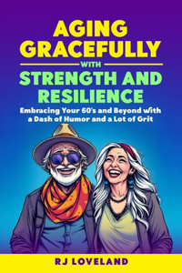 AGING GRACEFULLY with STRENGTH AND RESILIENCE