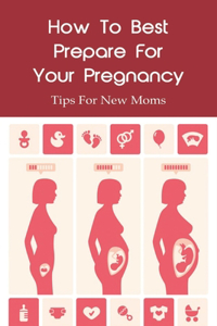 How To Best Prepare For Your Pregnancy