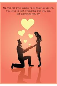 No one has ever spoken to my heart as you do. You move me with everything that you are, and everything you do