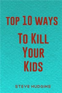 Top 10 Ways To Kill Your Kids