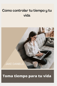 Cómo controlar tu tiempo y tu vida