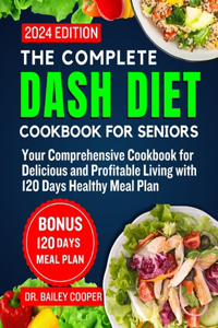 Complete Dash Diet Cookbook For Seniors 2024