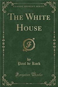 The White House (Classic Reprint)