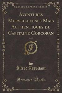 Aventures Merveilleuses Mais Authentiques Du Capitaine Corcoran, Vol. 1 (Classic Reprint)