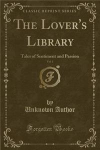 The Lover's Library, Vol. 1: Tales of Sentiment and Passion (Classic Reprint)