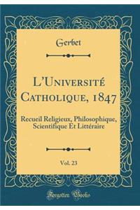 L'Universitï¿½ Catholique, 1847, Vol. 23: Recueil Religieux, Philosophique, Scientifique Et Littï¿½raire (Classic Reprint)