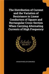 The Distribution of Current and the Variation of Resistance in Linear Conductors of Square and Rectangular Cross-Section When Carrying Alternating Currents of High Frequency