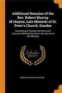 Additional Remains of the Rev. Robert Murray m'Cheyne, Late Minister of St. Peter's Church, Dundee