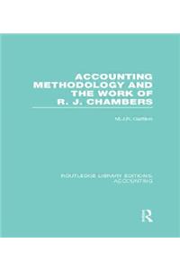 Accounting Methodology and the Work of R. J. Chambers (Rle Accounting)