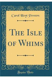 The Isle of Whims (Classic Reprint)