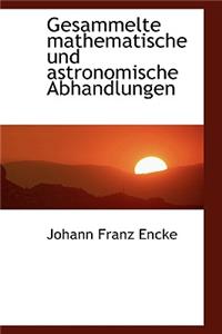 Gesammelte Mathematische Und Astronomische Abhandlungen