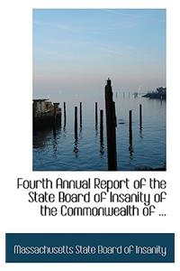Fourth Annual Report of the State Board of Insanity of the Commonwealth of ...
