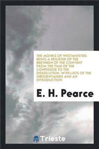 The Monks of Westminster: Being a Register of the Brethren of the Convent from the Time of the Confessor to the Dissolution: With Lists of the Obedientiaries and an Introduction