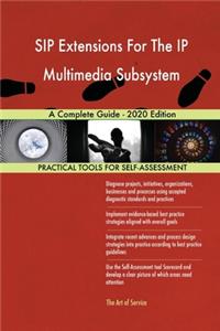 SIP Extensions For The IP Multimedia Subsystem A Complete Guide - 2020 Edition