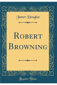 Robert Browning (Classic Reprint)