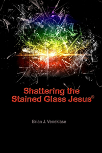 Shattering the Stained Glass Jesus