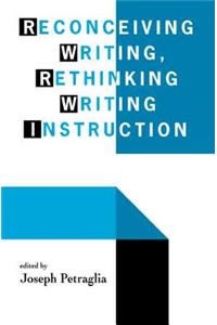 Reconceiving Writing, Rethinking Writing Instruction