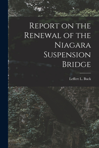 Report on the Renewal of the Niagara Suspension Bridge [microform]