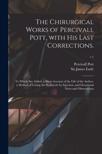The Chirurgical Works of Percivall Pott, With His Last Corrections.