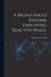 Broad-angle Radome Employing Reactive Walls.
